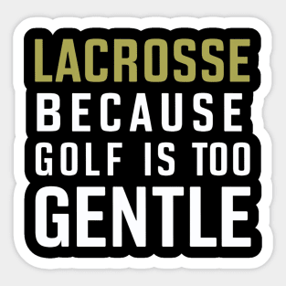 Lacrosse Because Golf is Too Gentle Sticker